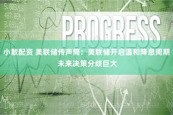 小散配资 美联储传声筒：美联储开启温和降息周期 未来决策分歧巨大