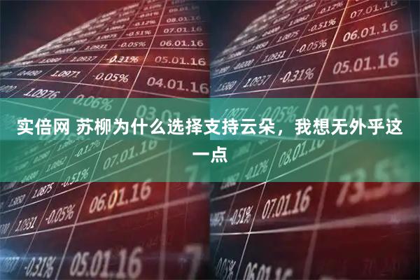 实倍网 苏柳为什么选择支持云朵，我想无外乎这一点